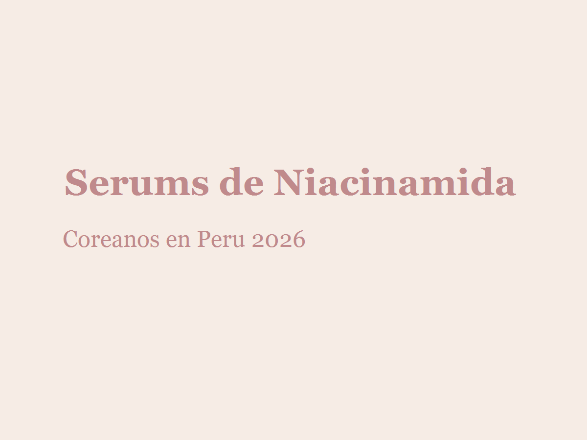 Mejores serums coreanos con niacinamida en Perú (2026)